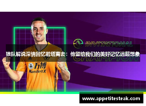 狼队解说深情回忆若塔离去：他留给我们的美好记忆远超想象